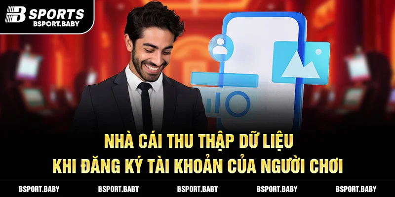 Nhà cái thu thập dữ liệu khi đăng ký tài khoản của người chơi