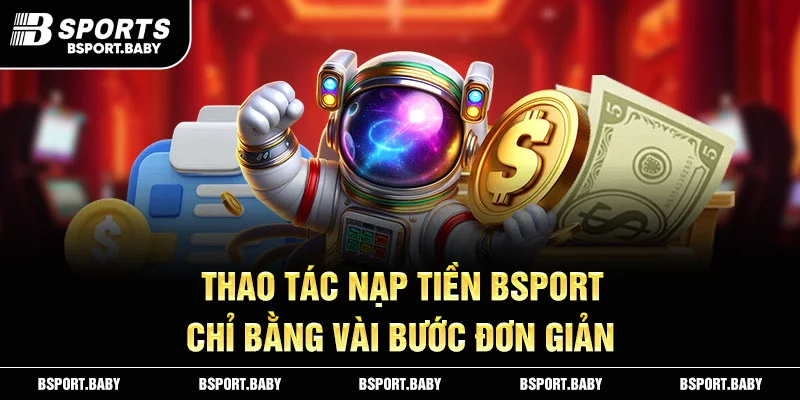 Thao tác nạp tiền Bsport chỉ bằng vài bước đơn giản