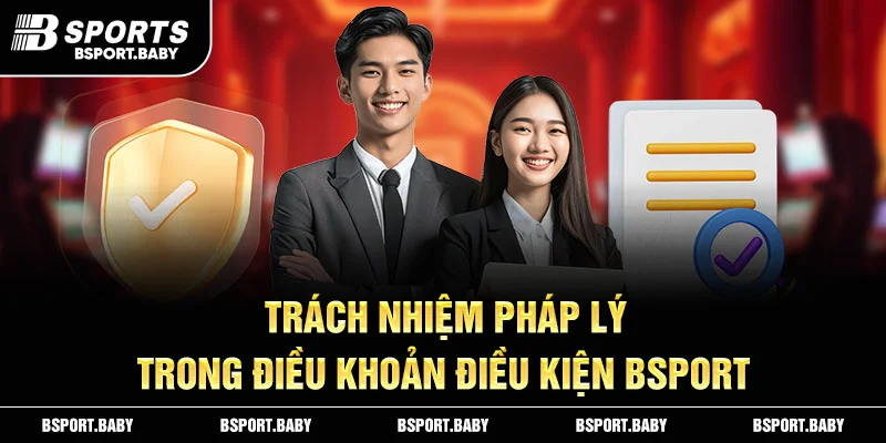 Trách nhiệm pháp lý trong điều khoản điều kiện Bsport