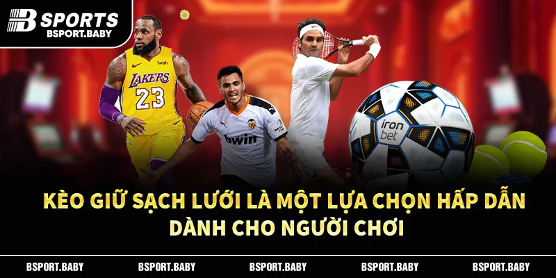 Kèo giữ sạch lưới là một lựa chọn hấp dẫn dành cho người chơi